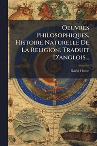 bokomslag Oeuvres Philosophiques. Histoire Naturelle De La Religion. Traduit D'anglois...