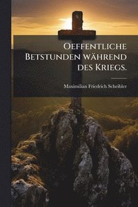 bokomslag Oeffentliche Betstunden während des Kriegs.