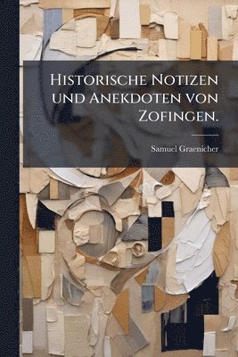Samuel Graenicher - Historische Notizen und Anekdoten von Zofingen., Häftad