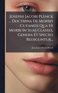 bokomslag Josephi Jacobi Plenck ... Doctrina De Morbis Cutaneis Qua Hi Morbi In Suas Classes, Genera Et Species Rediguntur...