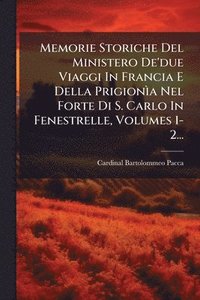 bokomslag Memorie Storiche Del Ministero De'due Viaggi In Francia E Della PrigionÃ¿a Nel Forte Di S. Carlo In Fenestrelle, Volumes 1-2...