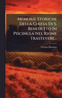 bokomslag Memorie Storiche Della Chiesa Di S. Benedetto In Piscinula Nel Rione Trastevere...