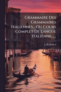 bokomslag Grammaire Des Grammaires Italiennes... Ou Cours Complet De Langue Italienne......