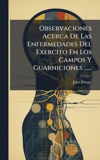 bokomslag Observaciones Acerca De Las Enfermedades Del Exercito En Los Campos Y Guarniciones ......
