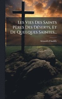 bokomslag Les Vies Des Saints PÃ¤res Des DÃ©serts, Et De Quelques Saintes...