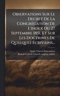 bokomslag Observations Sur Le Decret De La CongrÃ©gation De L'index Du 27 Septembre 1851, Et Sur Les Doctrines De Quelques Ã¿crivains...
