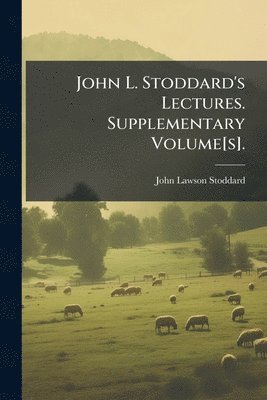 bokomslag John L. Stoddard's Lectures. Supplementary Volume[s].