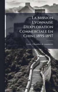 bokomslag ... La Mission Lyonnaise D'exploration Commerciale En Chine 1895-1897