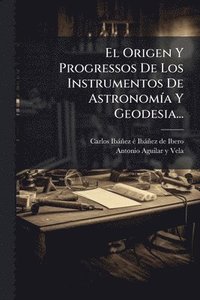 bokomslag El Origen Y Progressos De Los Instrumentos De AstronomÃ-a Y Geodesia...