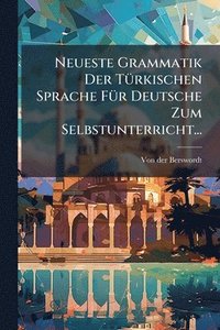 bokomslag Neueste Grammatik Der TÃ1/4rkischen Sprache FÃ1/4r Deutsche Zum Selbstunterricht...