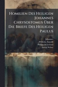 bokomslag Homilien Des Heiligen Johannes Chrysostomus Ã¿ber Die Briefe Des Heiligen Paulus