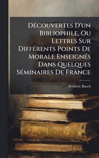 bokomslag DÃ©couvertes D'un Bibliophile, Ou Lettres Sur DiffÃ©rents Points De Morale EnseignÃ©s Dans Quelques SÃ©minaires De France