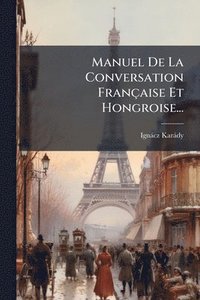 bokomslag Manuel De La Conversation Française Et Hongroise...
