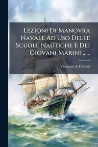 bokomslag Lezioni Di Manovra Navale Ad Uso Delle Scuole Nautiche E Dei Giovani Marini ......