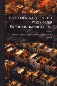 bokomslag Over Den Aard En Het Wezen Der Erfdienstbaarheden...