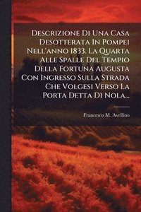 bokomslag Descrizione Di Una Casa Desotterata In Pompei Nell'anno 1833. La Quarta Alle Spalle Del Tempio Della Fortuna Augusta Con Ingresso Sulla Strada Che Volgesi Verso La Porta Detta Di Nola...