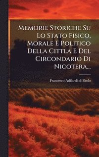 bokomslag Memorie Storiche Su Lo Stato Fisico, Morale E Politico Della Cittla E Del Circondario Di Nicotera...