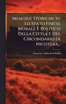 bokomslag Memorie Storiche Su Lo Stato Fisico, Morale E Politico Della Cittla E Del Circondario Di Nicotera...