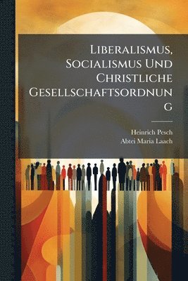 Liberalismus, Socialismus Und Christliche Gesellschaftsordnung