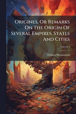 bokomslag Origines, Or Remarks On The Origin Of Several Empires, States And Cities