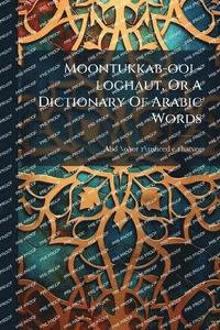 bokomslag Moontukkab-ool-loghaut, Or A Dictionary Of Arabic Words