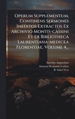 bokomslag Operum Supplementum, Continens Sermones Ineditos Extractos Ex Archivio Montis-cassini Et Ex Bibliotheca Laurentiana-medicea Florentiae, Volume 4...