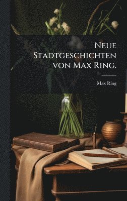 bokomslag Neue Stadtgeschichten von Max Ring.
