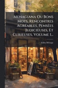 bokomslag Menagiana Ou Bons Mots, Rencontres AgrÃ(c)ables, PensÃ(c)es Judicieuses, Et Curieuses, Volume 1...