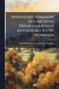 bokomslag Inventaire-sommaire Des Archives DÃ(c)partementales AntÃ(c)rieures Ã¿ 1790, Morbihan
