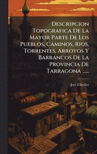 bokomslag Descripcion Topografica De La Mayor Parte De Los Pueblos, Caminos, Rios, Torrentes, Arroyos Y Barrancos De La Provincia De Tarragona ......