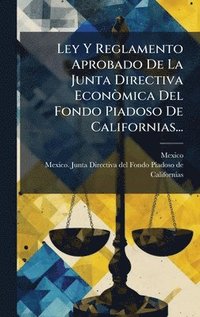 bokomslag Ley Y Reglamento Aprobado De La Junta Directiva EconÃ²mica Del Fondo Piadoso De Californias...