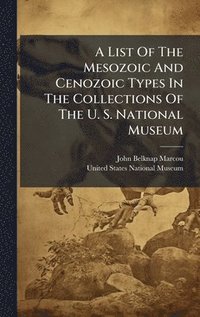 bokomslag List Of The Mesozoic And Cenozoic Types In The Collections Of The U. S. National Museum