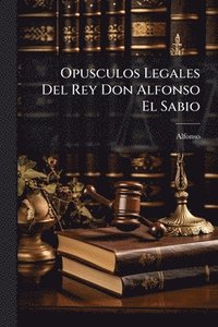 bokomslag Opusculos Legales Del Rey Don Alfonso El Sabio