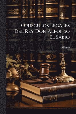 bokomslag Opusculos Legales Del Rey Don Alfonso El Sabio