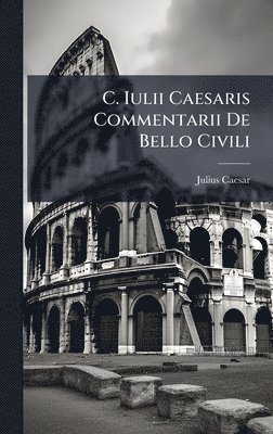 bokomslag C. Iulii Caesaris Commentarii De Bello Civili