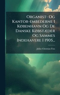 bokomslag Organist- Og Kantor-embederne I KÃ¿benhavn Og De Danske KÃ¿bstÃ¿der Og Sammes Indehavere I 1905...