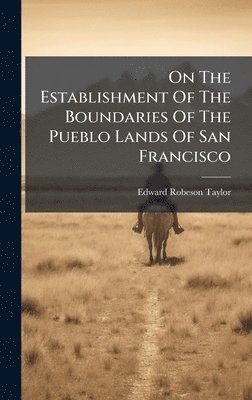 Edward Robeson Taylor - On The Establishment Of The Boundaries Of The Pueblo Lands Of San Francisco, Inbunden