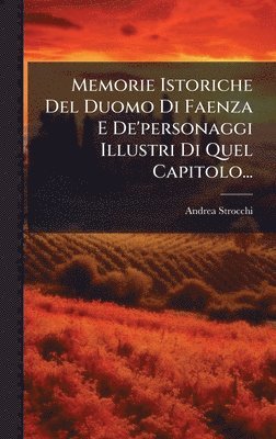 bokomslag Memorie Istoriche Del Duomo Di Faenza E De'personaggi Illustri Di Quel Capitolo...
