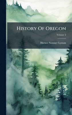 Horace Sumner Lyman - History Of Oregon, Inbunden