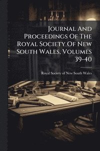bokomslag Journal And Proceedings Of The Royal Society Of New South Wales, Volumes 39-40