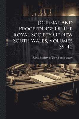 bokomslag Journal And Proceedings Of The Royal Society Of New South Wales, Volumes 39-40