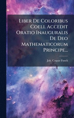 bokomslag Liber De Coloribus Coeli. Accedit Oratio Inauguralis De Deo Mathematicorum Principe...