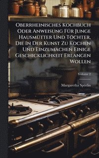 bokomslag Oberrheinisches Kochbuch Oder Anweisung FÃ1/4r Junge HausmÃ1/4tter Und Töchter, Die In Der Kunst Zu Kochen Und Einzumachen Einige Geschicklichkeit Erlangen Wollen