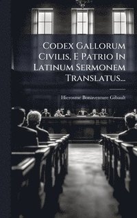 bokomslag Codex Gallorum Civilis, E Patrio In Latinum Sermonem Translatus...