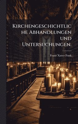 Kirchengeschichtliche Abhandlungen und Untersuchungen.