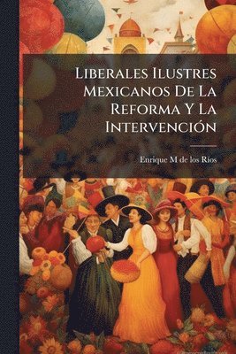 bokomslag Liberales Ilustres Mexicanos De La Reforma Y La IntervenciÃ3n