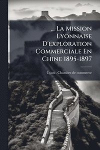 bokomslag ... La Mission Lyonnaise D'exploration Commerciale En Chine 1895-1897
