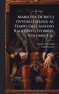 bokomslag Marietta De'ricci Ovvero Firenze Al Tempo Dell'assedio Racconto Storico, Volumes 1-2...