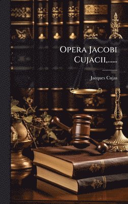 bokomslag Opera Jacobi Cujacii,......