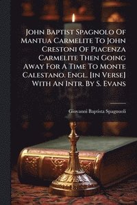 bokomslag John Baptist Spagnolo Of Mantua Carmelite To John Crestoni Of Piacenza Carmelite Then Going Away For A Time To Monte Calestano. Engl. [in Verse] With An Intr. By S. Evans